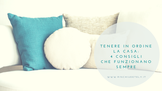 Tenere In Ordine La Casa 4 Consigli Che Funzionano Sempre